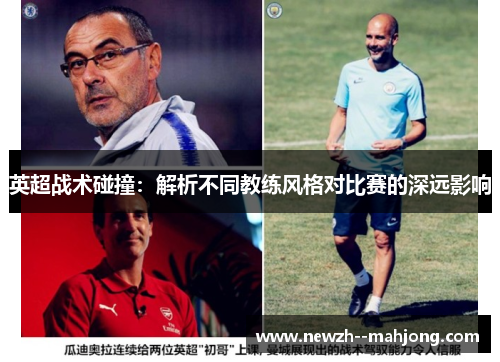 英超战术碰撞:解析不同教练风格对比赛的深远影响 英超战术碰撞:解析不同教练风格对比赛的深远影响