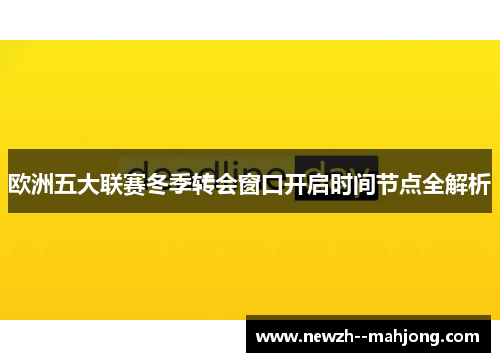欧洲五大联赛冬季转会窗口开启时间节点全解析 欧洲五大联赛冬季转会窗口开启时间节点全解析