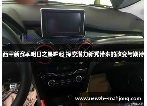 西甲新赛季明日之星崛起 探索潜力新秀带来的改变与期待 西甲新赛季明日之星崛起 探索潜力新秀带来的改变与期待