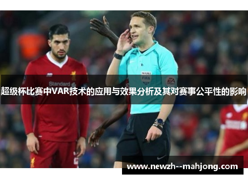 超级杯比赛中VAR技术的应用与效果分析及其对赛事公平性的影响 超级杯比赛中VAR技术的应用与效果分析及其对赛事公平性的影响