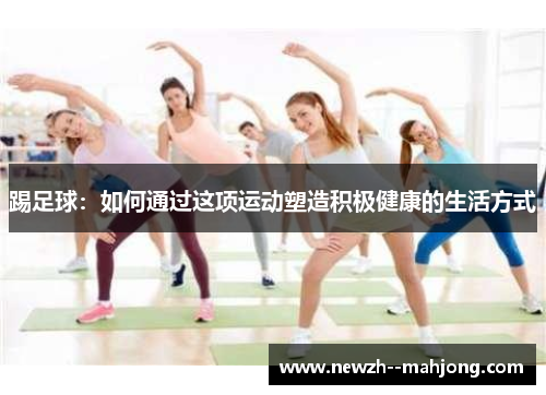 踢足球：如何通过这项运动塑造积极健康的生活方式