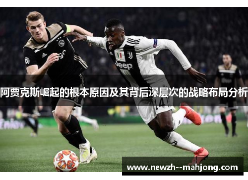 阿贾克斯崛起的根本原因及其背后深层次的战略布局分析 阿贾克斯崛起的根本原因及其背后深层次的战略布局分析